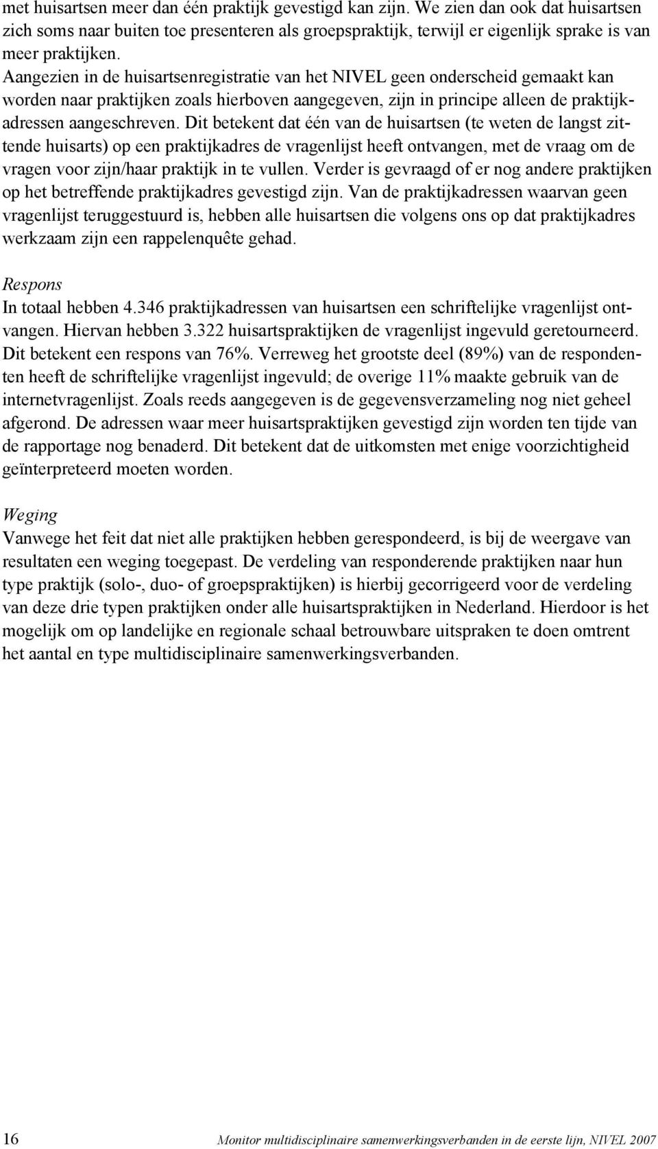 Dit betekent dat één van de huisartsen (te weten de langst zittende huisarts) op een praktijkadres de vragenlijst heeft ontvangen, met de vraag om de vragen voor zijn/haar praktijk in te vullen.