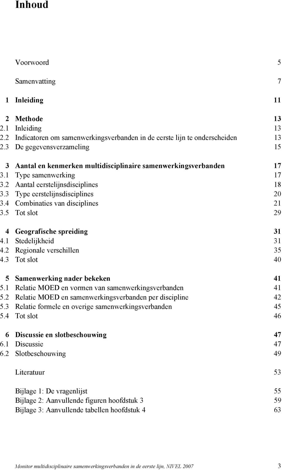 4 Combinaties van disciplines 21 3.5 Tot slot 29 4 Geografische spreiding 31 4.1 Stedelijkheid 31 4.2 Regionale verschillen 35 4.3 Tot slot 40 5 Samenwerking nader bekeken 41 5.