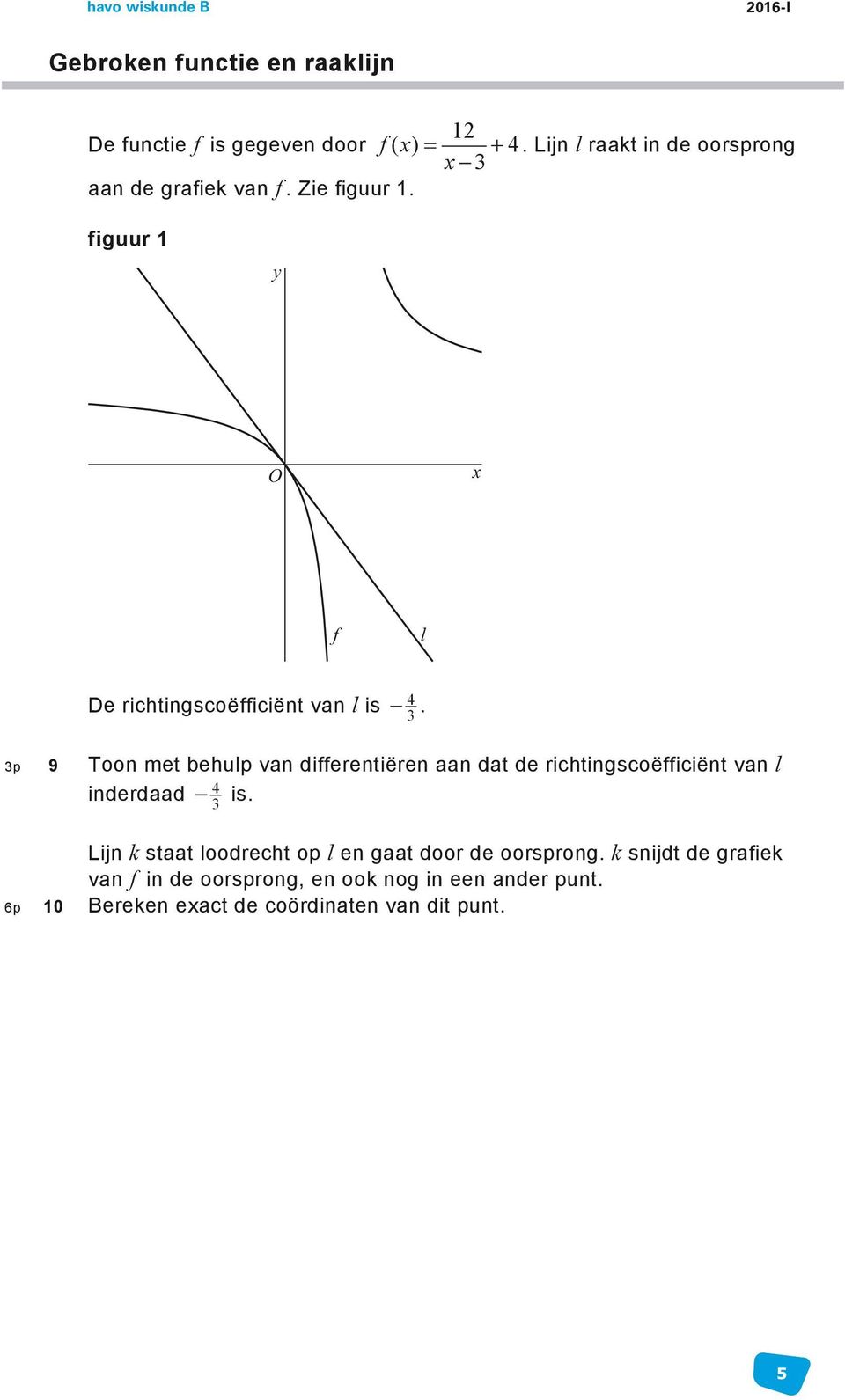 3 3p 9 Toon met behulp van differentiëren aan dat de richtingscoëfficiënt van l inderdaad 4 is.