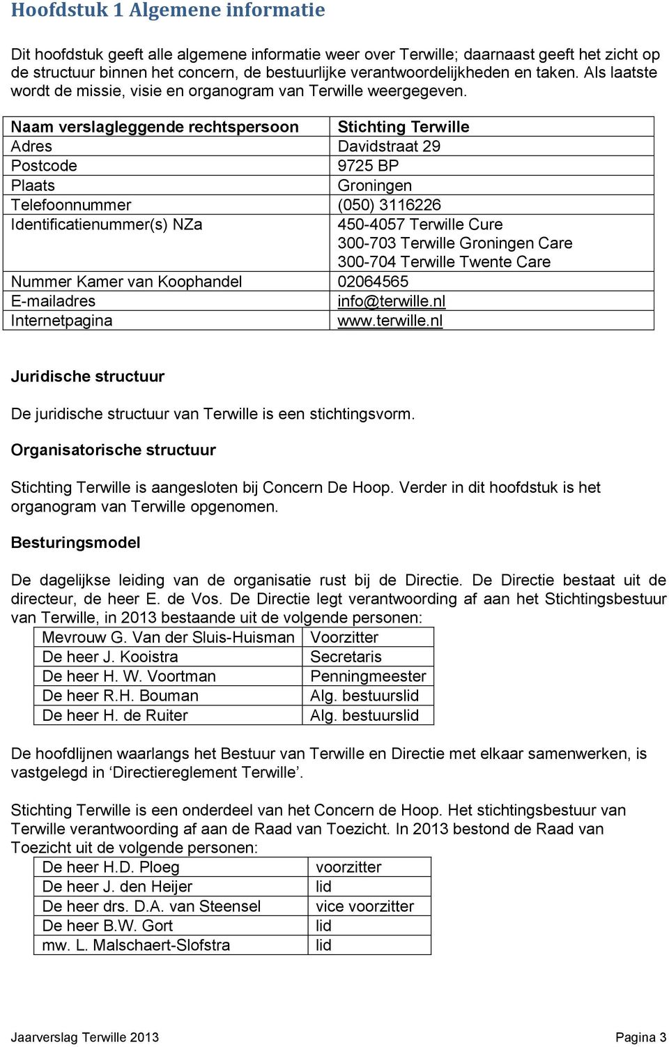 Naam verslagleggende rechtspersoon Stichting Terwille Adres Davidstraat 29 Postcode 9725 BP Plaats Groningen Telefoonnummer (050) 3116226 Identificatienummer(s) NZa 450-4057 Terwille Cure 300-703