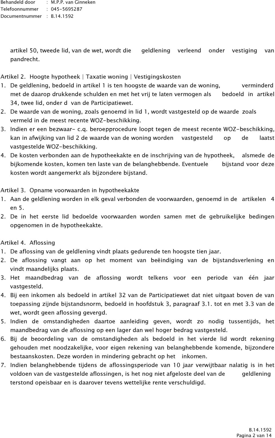 van de Participatiewet. 2. De waarde van de woning, zoals genoemd in lid 1, wordt vastgesteld op de waarde zoals vermeld in de meest recente WOZ-beschikking. 3. Indien er een bezwaar- c.q.