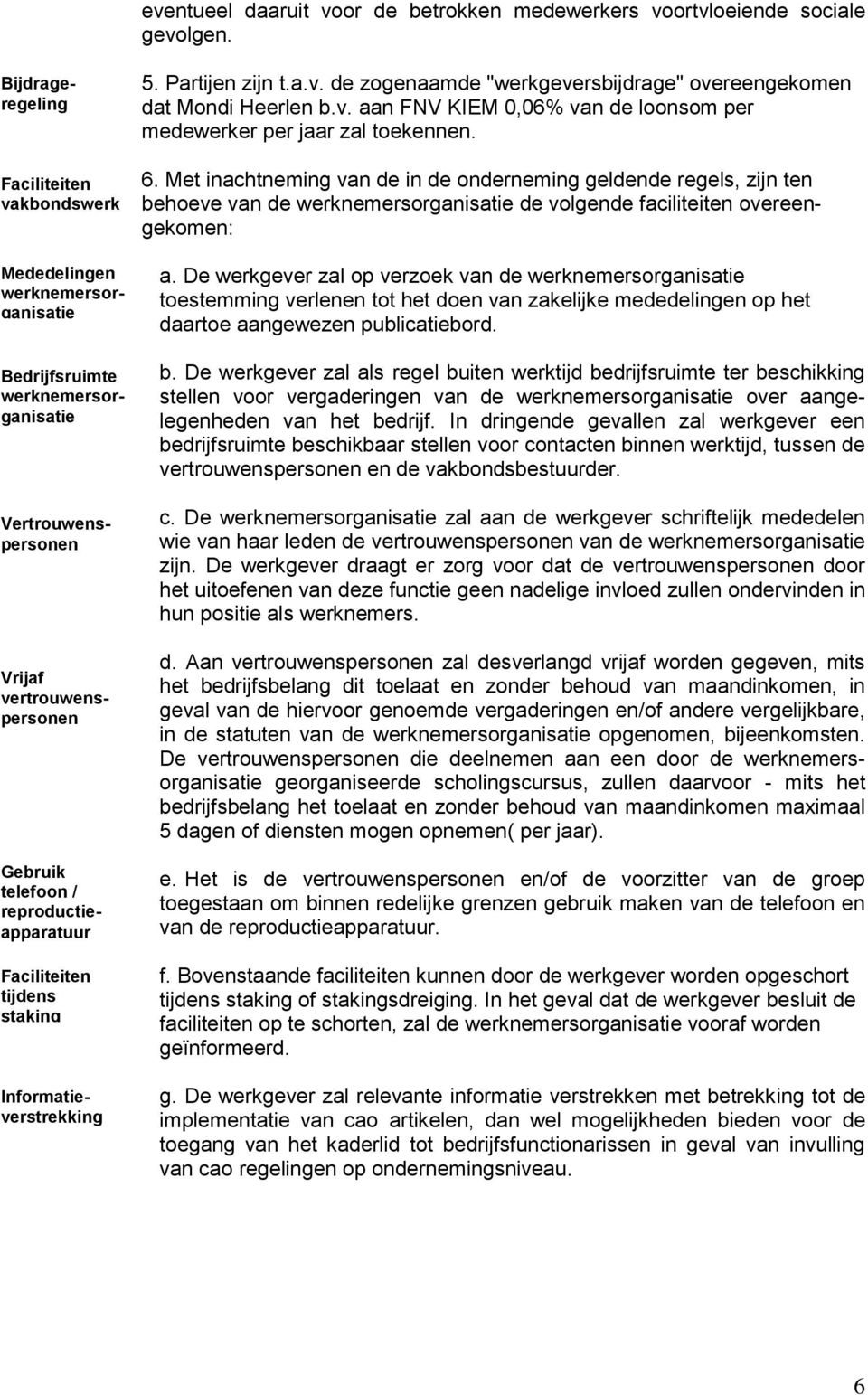 Gebruik telefoon / reproductieapparatuur Informatieverstrekking 5. Partijen zijn t.a.v. de zogenaamde "werkgeversbijdrage" overeengekomen dat Mondi Heerlen b.v. aan FNV KIEM 0,06% van de loonsom per medewerker per jaar zal toekennen.