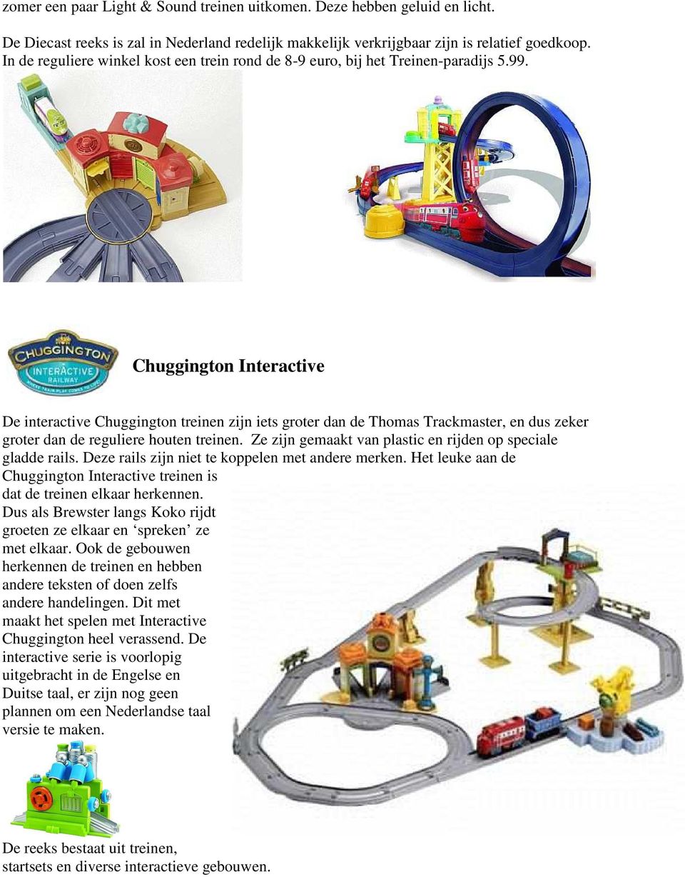 Chuggington Interactive De interactive Chuggington treinen zijn iets groter dan de Thomas Trackmaster, en dus zeker groter dan de reguliere houten treinen.