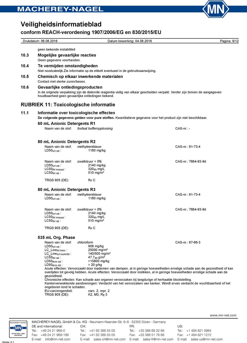 Verder zijn binnen de aangegeven houdbaarheid geen gevaarlijke ontledingen bekend. RUBRIEK 11: Toxicologische informatie 11.