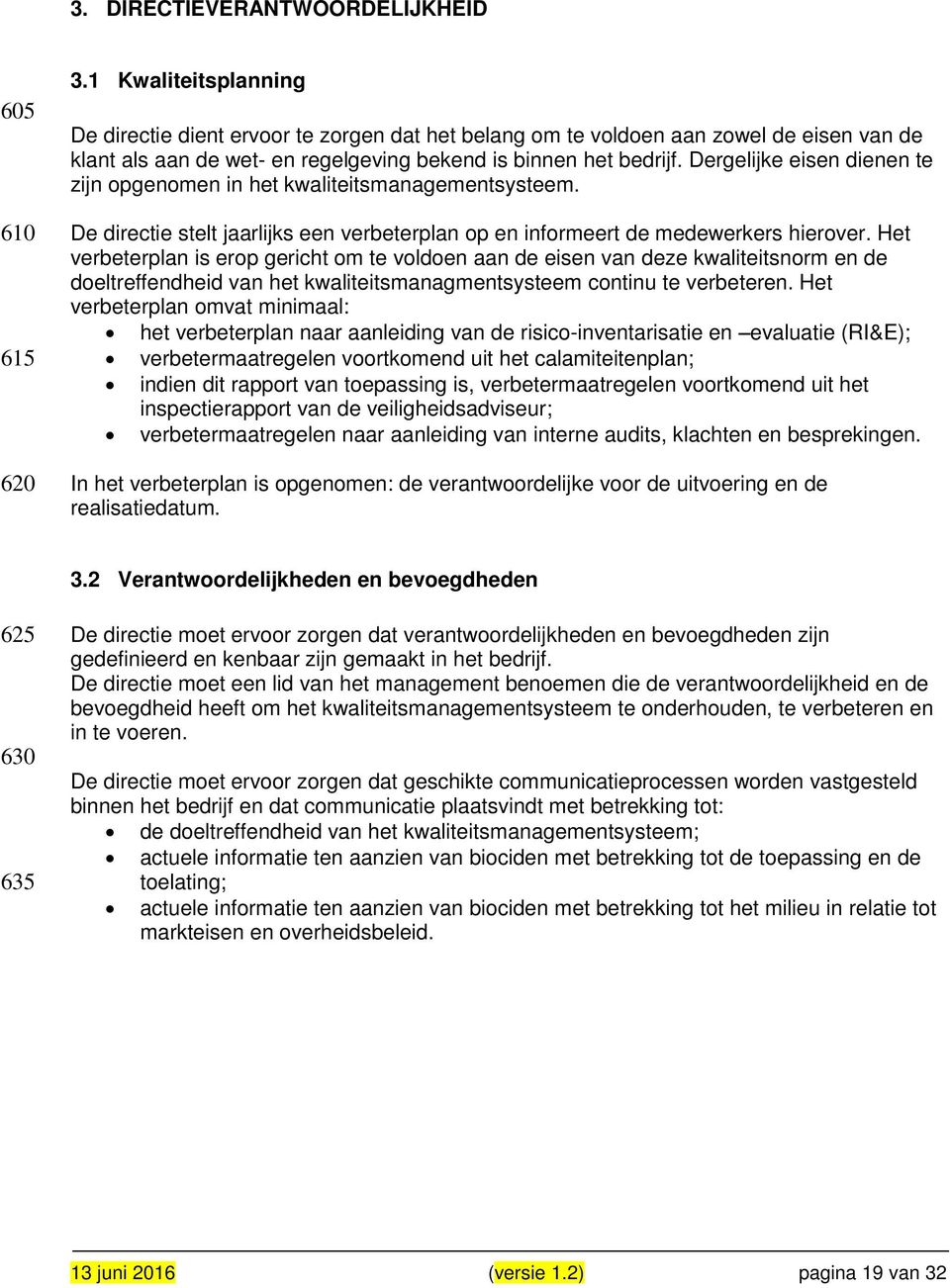 Dergelijke eisen dienen te zijn opgenomen in het kwaliteitsmanagementsysteem. De directie stelt jaarlijks een verbeterplan op en informeert de medewerkers hierover.