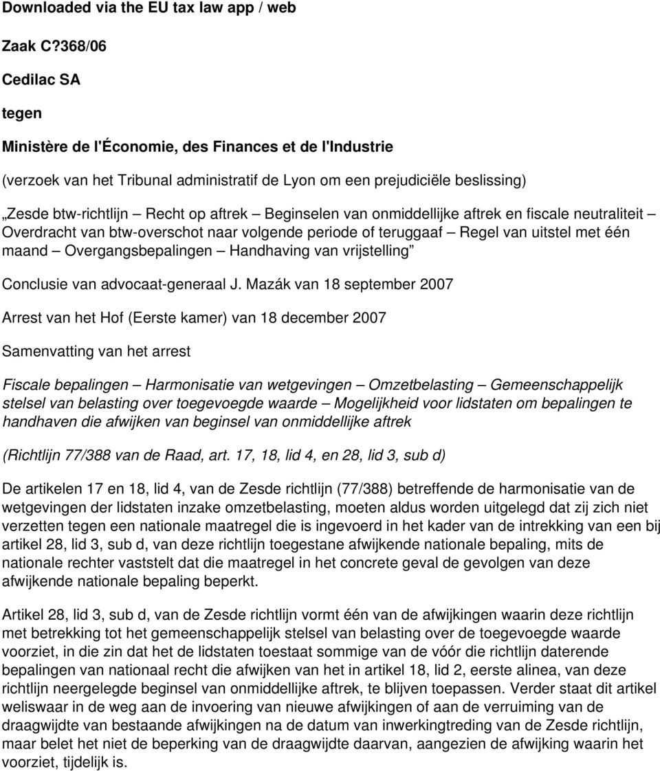 Beginselen van onmiddellijke aftrek en fiscale neutraliteit Overdracht van btw-overschot naar volgende periode of teruggaaf Regel van uitstel met één maand Overgangsbepalingen Handhaving van