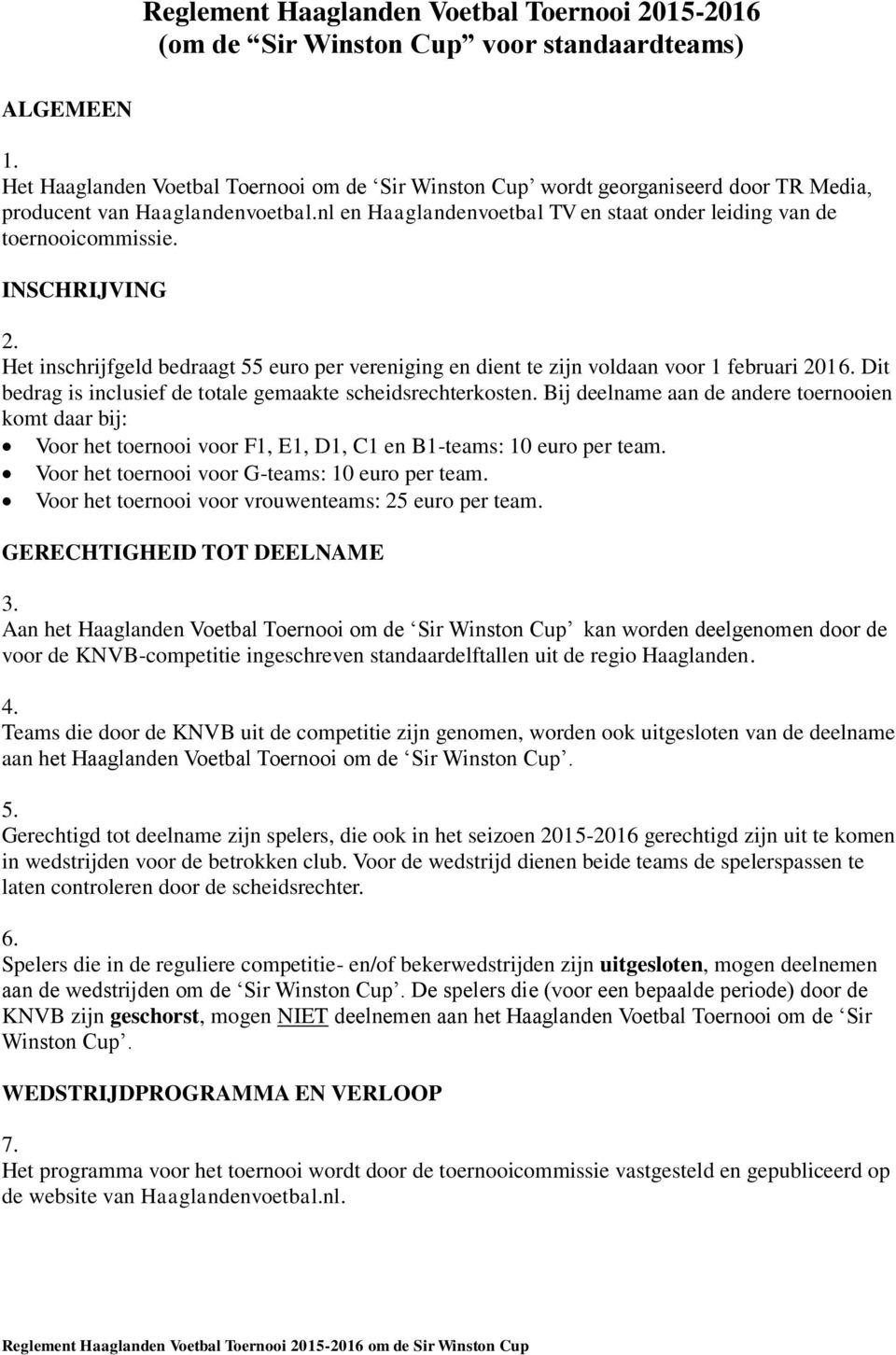 INSCHRIJVING 2. Het inschrijfgeld bedraagt 55 euro per vereniging en dient te zijn voldaan voor 1 februari 2016. Dit bedrag is inclusief de totale gemaakte scheidsrechterkosten.