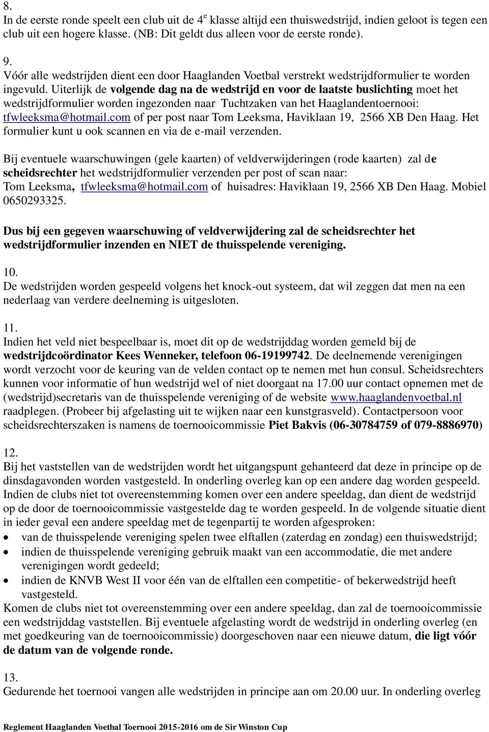 Uiterlijk de volgende dag na de wedstrijd en voor de laatste buslichting moet het wedstrijdformulier worden ingezonden naar Tuchtzaken van het Haaglandentoernooi: tfwleeksma@hotmail.