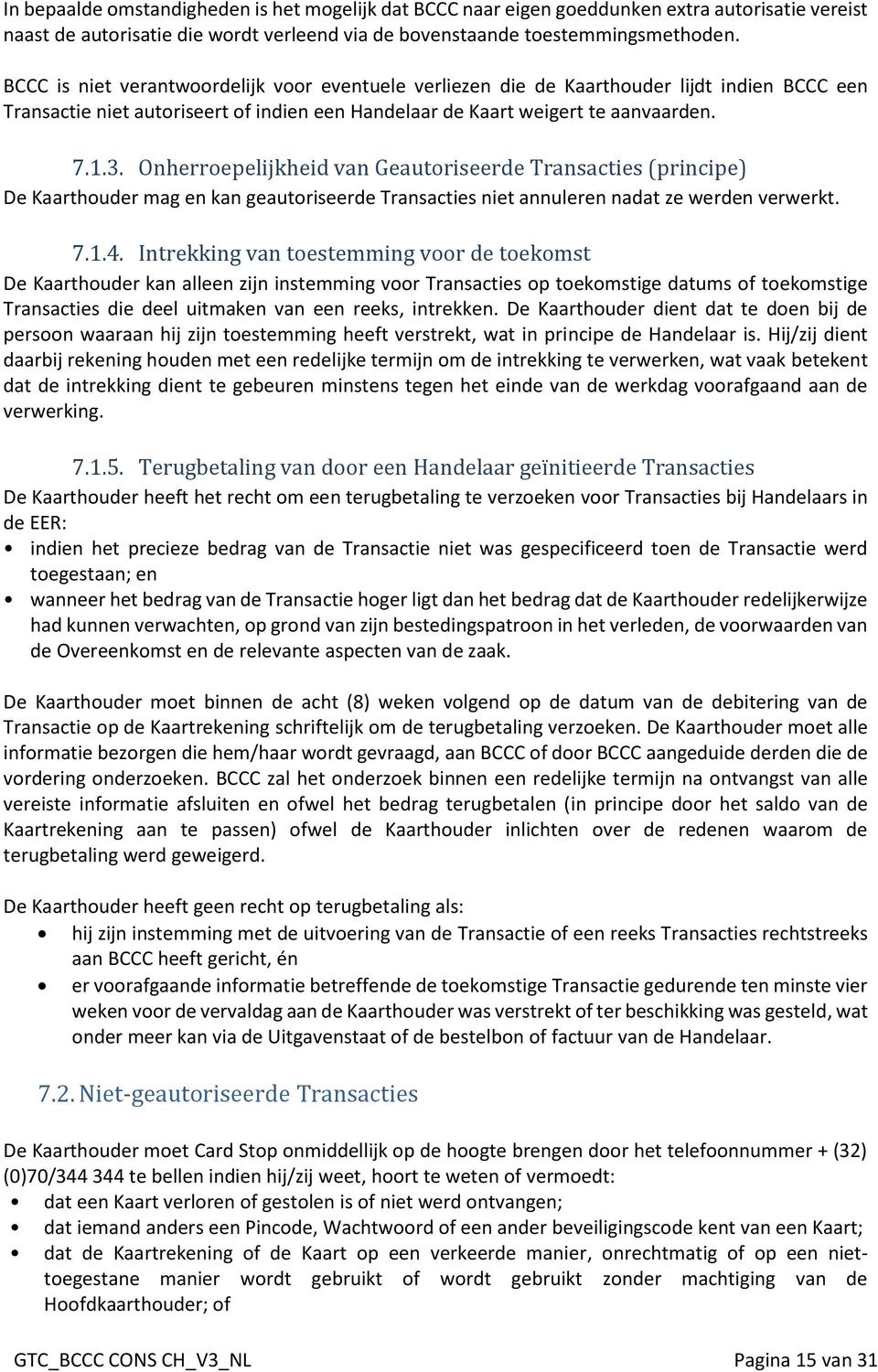 Onherroepelijkheid van Geautoriseerde Transacties (principe) De Kaarthouder mag en kan geautoriseerde Transacties niet annuleren nadat ze werden verwerkt. 7.1.4.