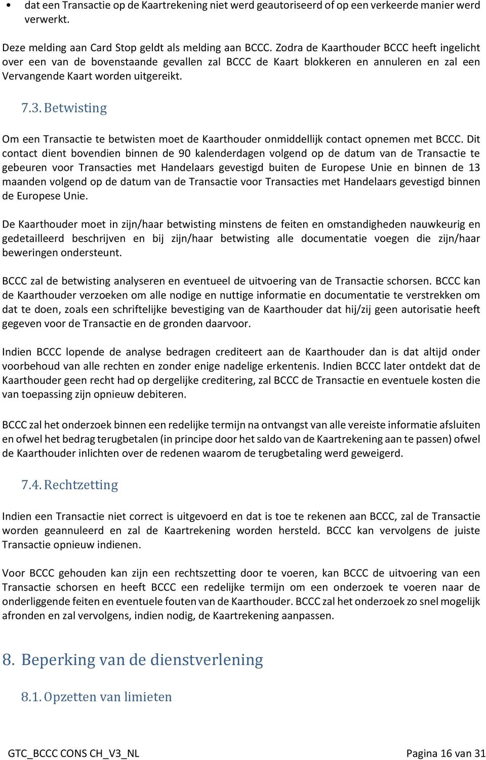 Betwisting Om een Transactie te betwisten moet de Kaarthouder onmiddellijk contact opnemen met BCCC.