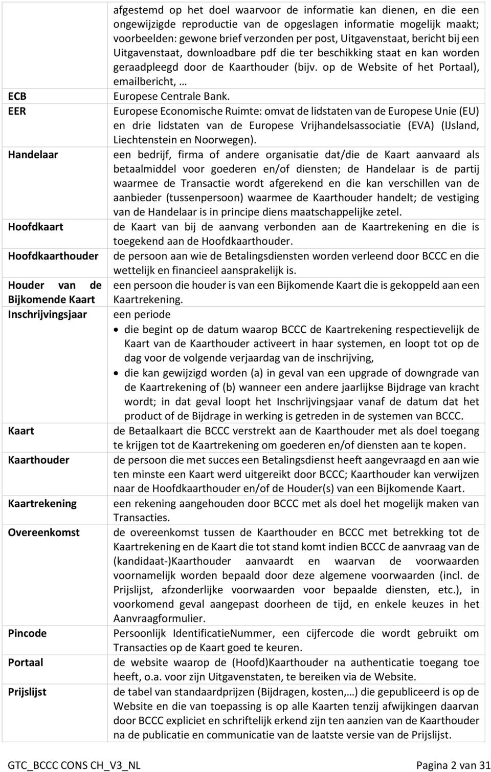 downloadbare pdf die ter beschikking staat en kan worden geraadpleegd door de Kaarthouder (bijv. op de Website of het Portaal), emailbericht, Europese Centrale Bank.