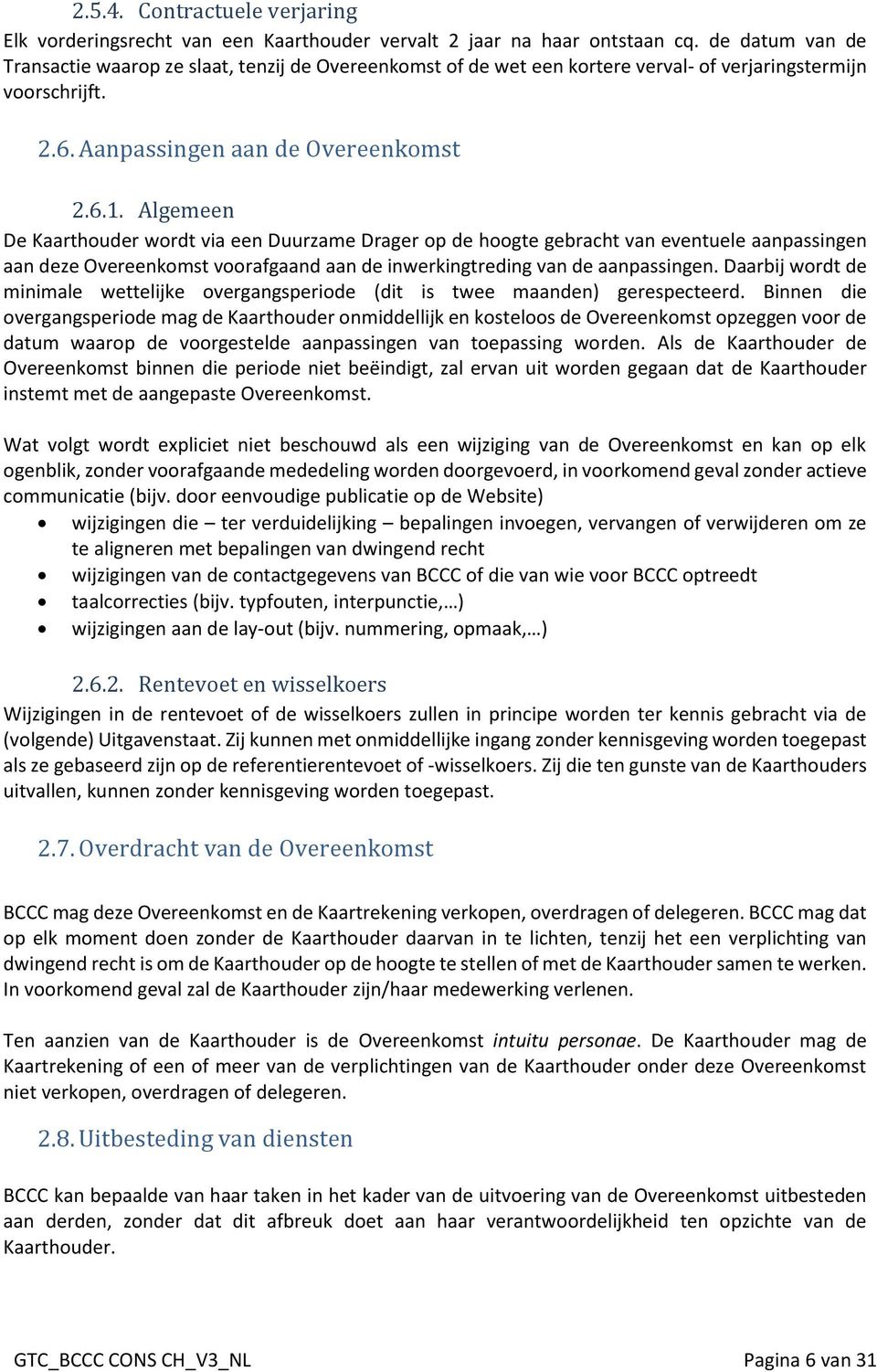 Algemeen De Kaarthouder wordt via een Duurzame Drager op de hoogte gebracht van eventuele aanpassingen aan deze Overeenkomst voorafgaand aan de inwerkingtreding van de aanpassingen.