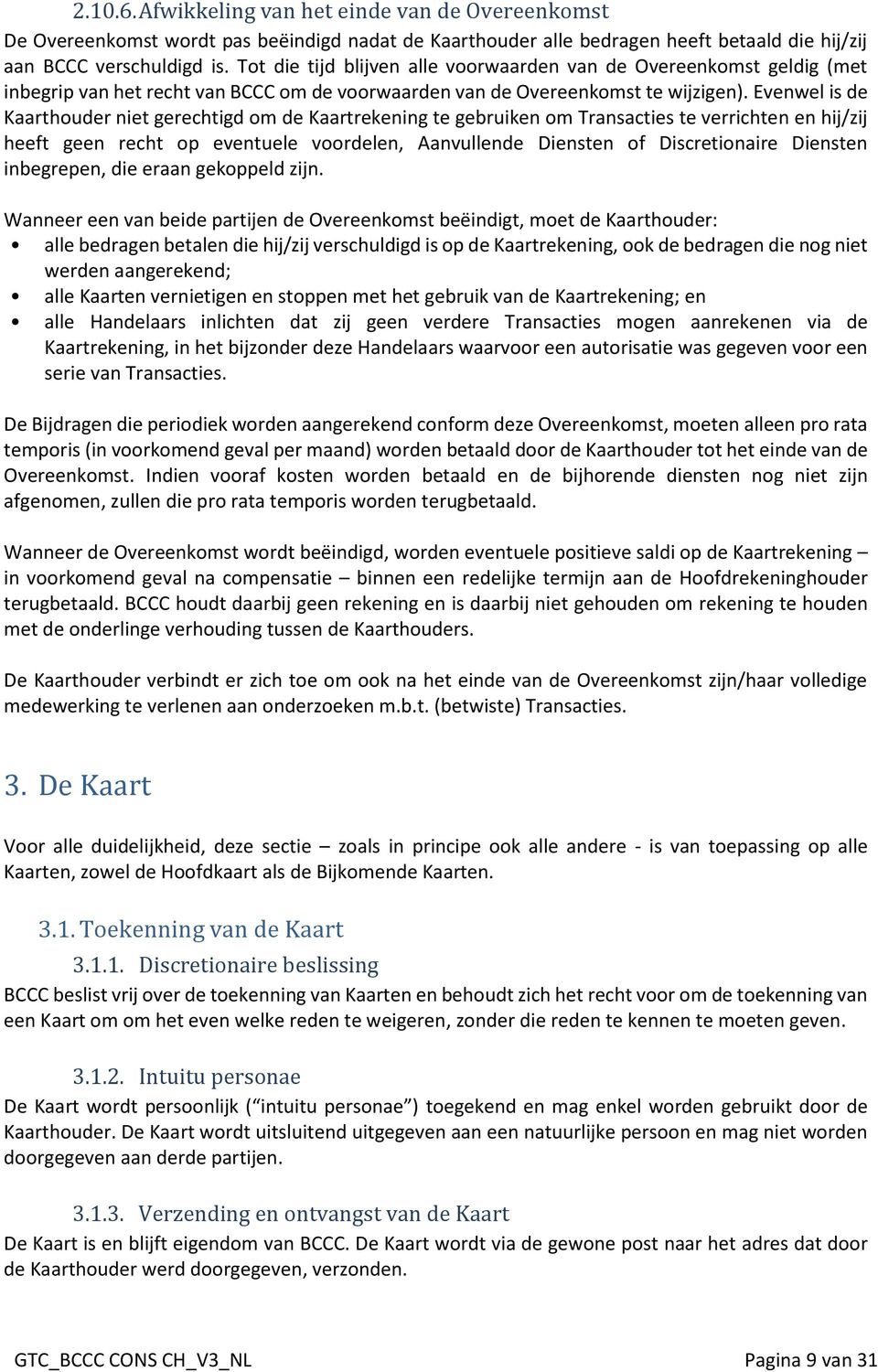 Evenwel is de Kaarthouder niet gerechtigd om de Kaartrekening te gebruiken om Transacties te verrichten en hij/zij heeft geen recht op eventuele voordelen, Aanvullende Diensten of Discretionaire