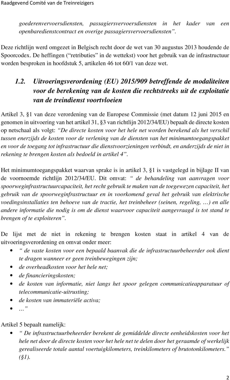 De heffingen ( retributies in de wettekst) voor het gebruik van de infrastructuur worden besproken in hoofdstuk 5, artikelen 46 tot 60/1 van deze wet. 1.2.