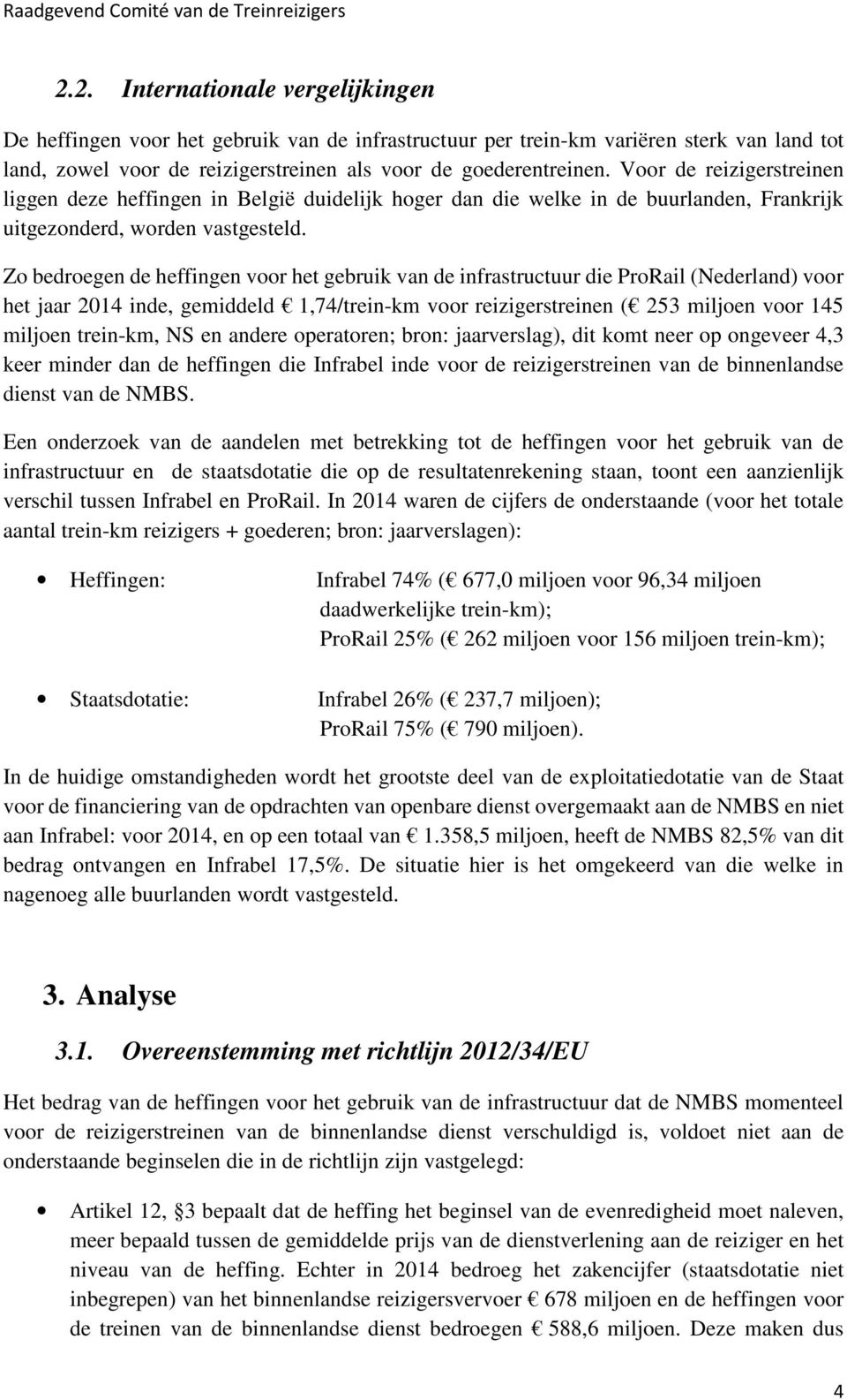 Zo bedroegen de heffingen voor het gebruik van de infrastructuur die ProRail (Nederland) voor het jaar 2014 inde, gemiddeld 1,74/trein-km voor reizigerstreinen ( 253 miljoen voor 145 miljoen