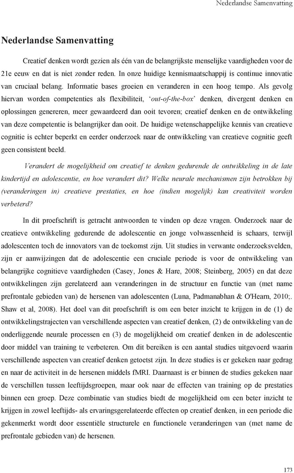 Als gevolg hiervan worden competenties als flexibiliteit, out-of-the-box denken, divergent denken en oplossingen genereren, meer gewaardeerd dan ooit tevoren; creatief denken en de ontwikkeling van