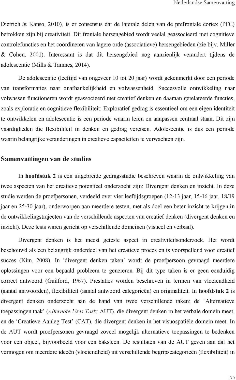 Interessant is dat dit hersengebied nog aanzienlijk verandert tijdens de adolescentie (Mills & Tamnes, 2014).