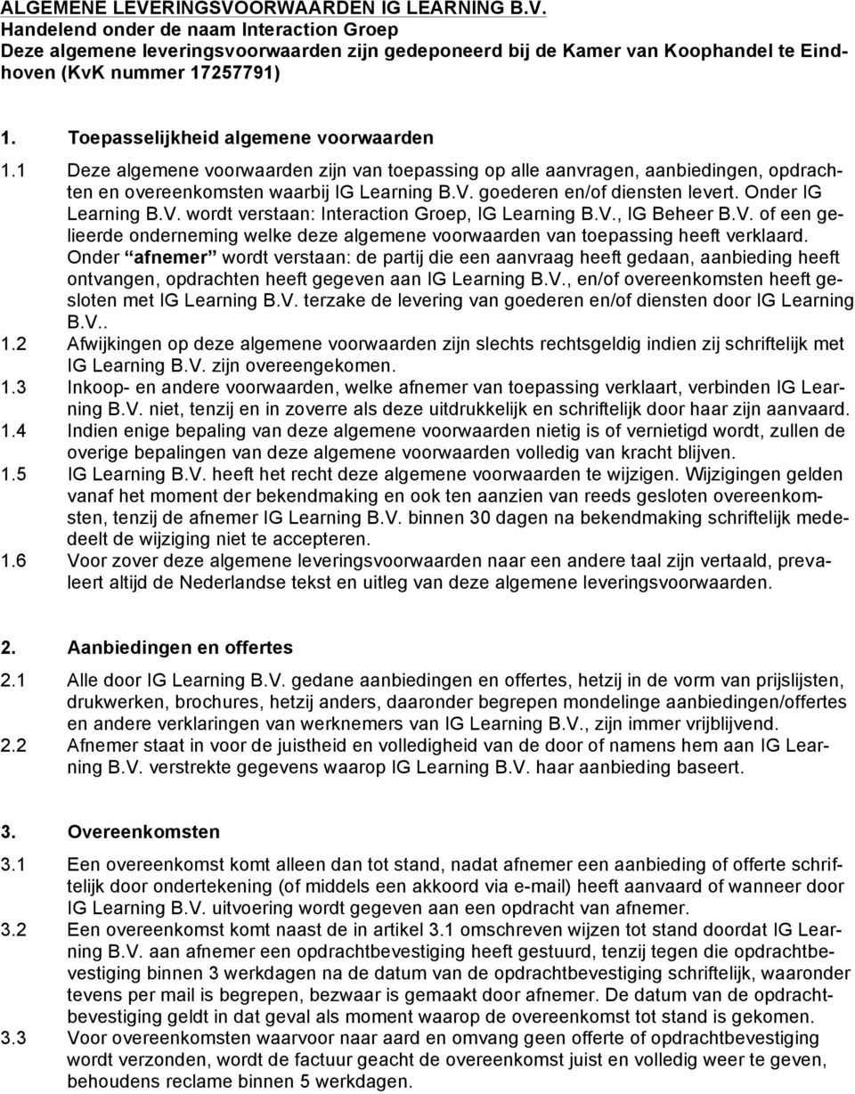 goederen en/of diensten levert. Onder IG Learning B.V. wordt verstaan: Interaction Groep, IG Learning B.V., IG Beheer B.V. of een gelieerde onderneming welke deze algemene voorwaarden van toepassing heeft verklaard.