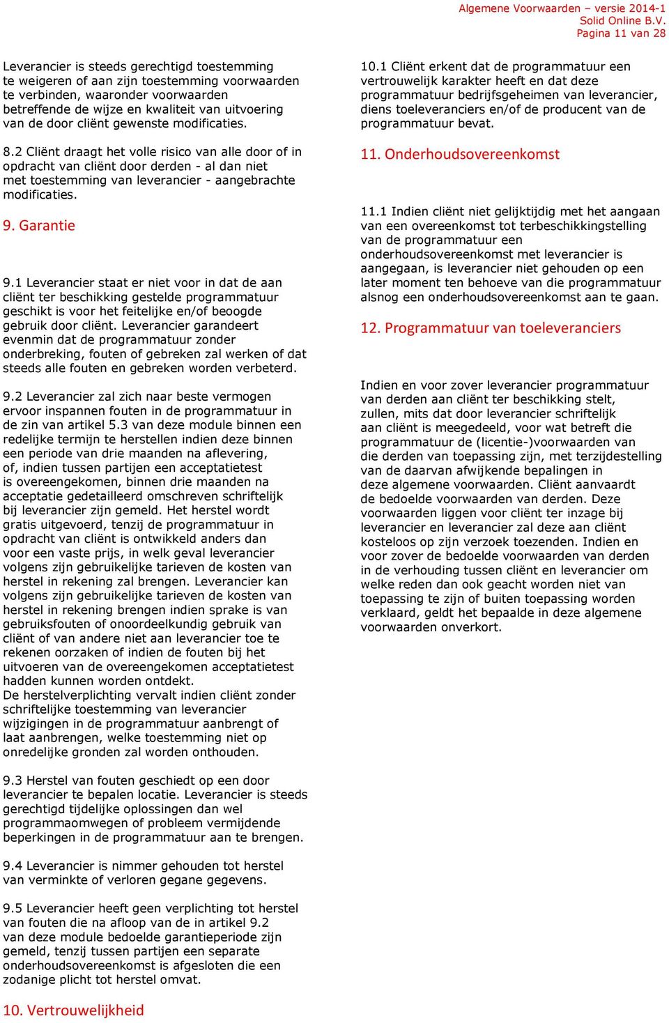 9. Garantie 9.1 Leverancier staat er niet voor in dat de aan cliënt ter beschikking gestelde programmatuur geschikt is voor het feitelijke en/of beoogde gebruik door cliënt.