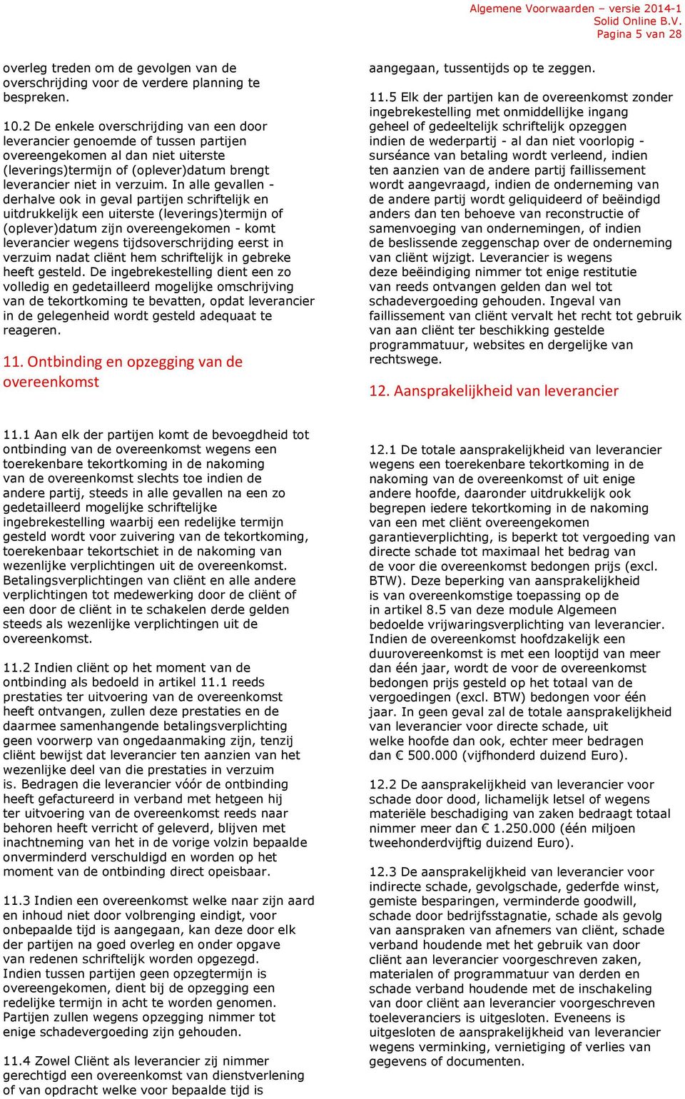 In alle gevallen - derhalve ook in geval partijen schriftelijk en uitdrukkelijk een uiterste (leverings)termijn of (oplever)datum zijn overeengekomen - komt leverancier wegens tijdsoverschrijding