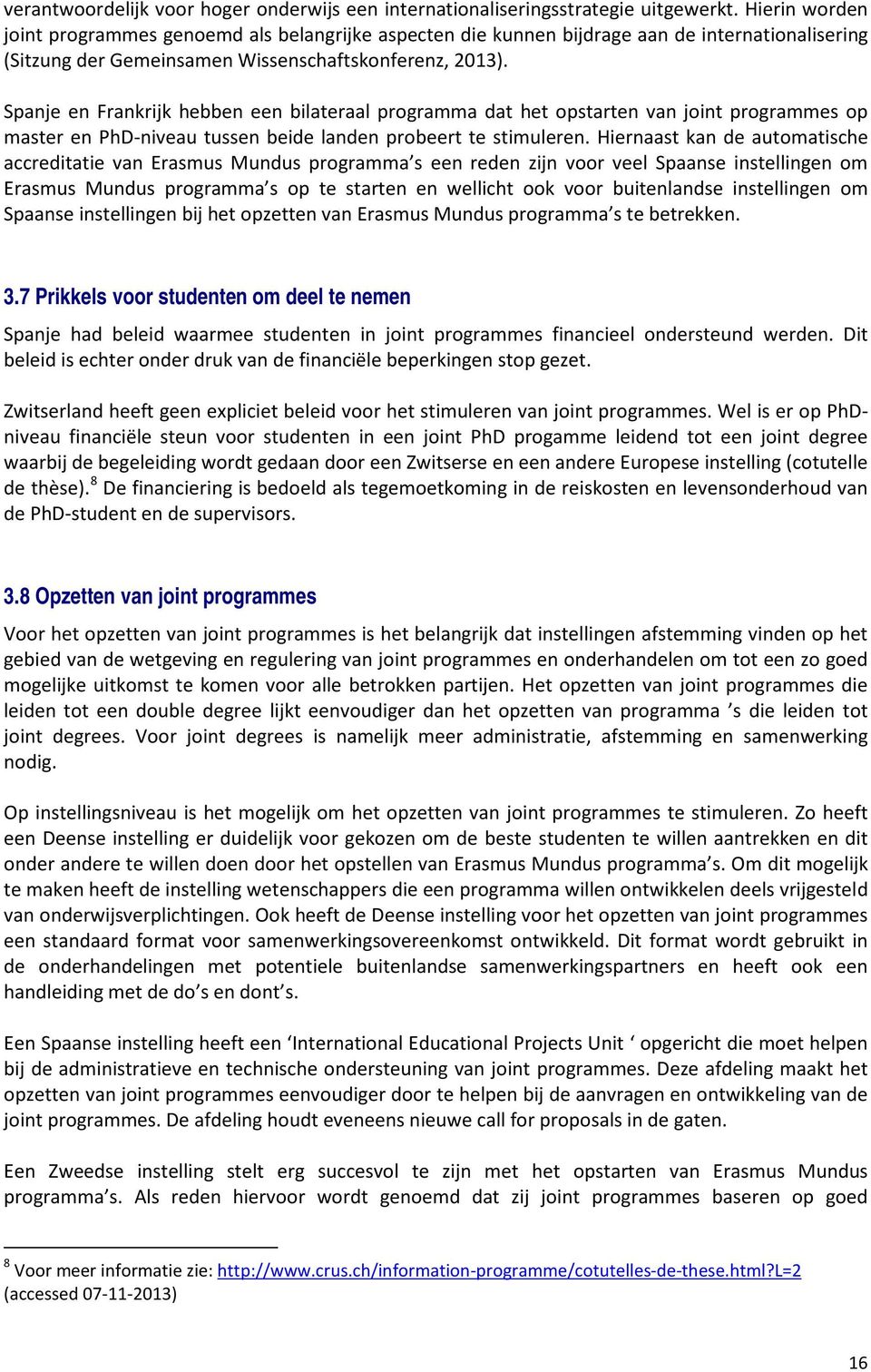 Spanje en Frankrijk hebben een bilateraal programma dat het opstarten van joint programmes op master en PhD-niveau tussen beide landen probeert te stimuleren.