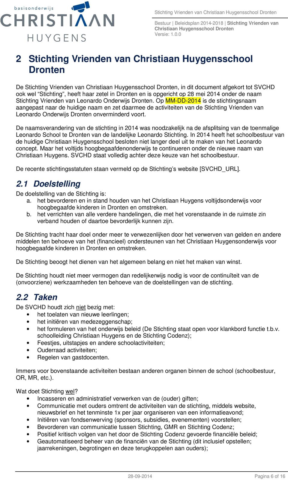 Op MM-DD-2014 is de stichtingsnaam aangepast naar de huidige naam en zet daarmee de activiteiten van de Stichting Vrienden van Leonardo Onderwijs Dronten onverminderd voort.