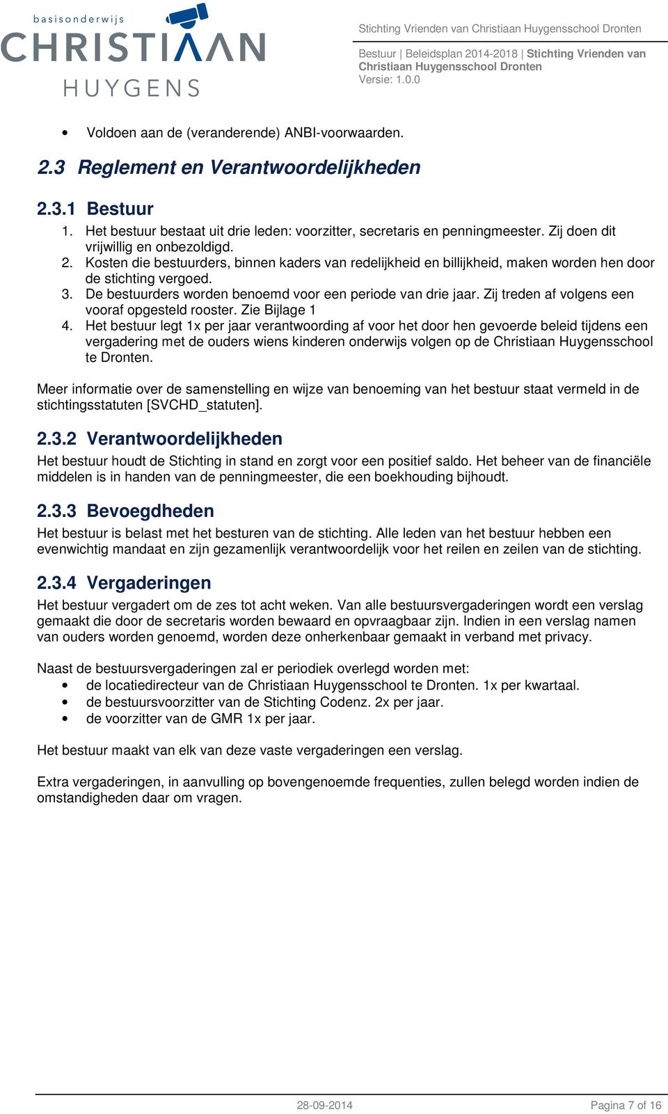 Kosten die bestuurders, binnen kaders van redelijkheid en billijkheid, maken worden hen door de stichting vergoed. 3. De bestuurders worden benoemd voor een periode van drie jaar.