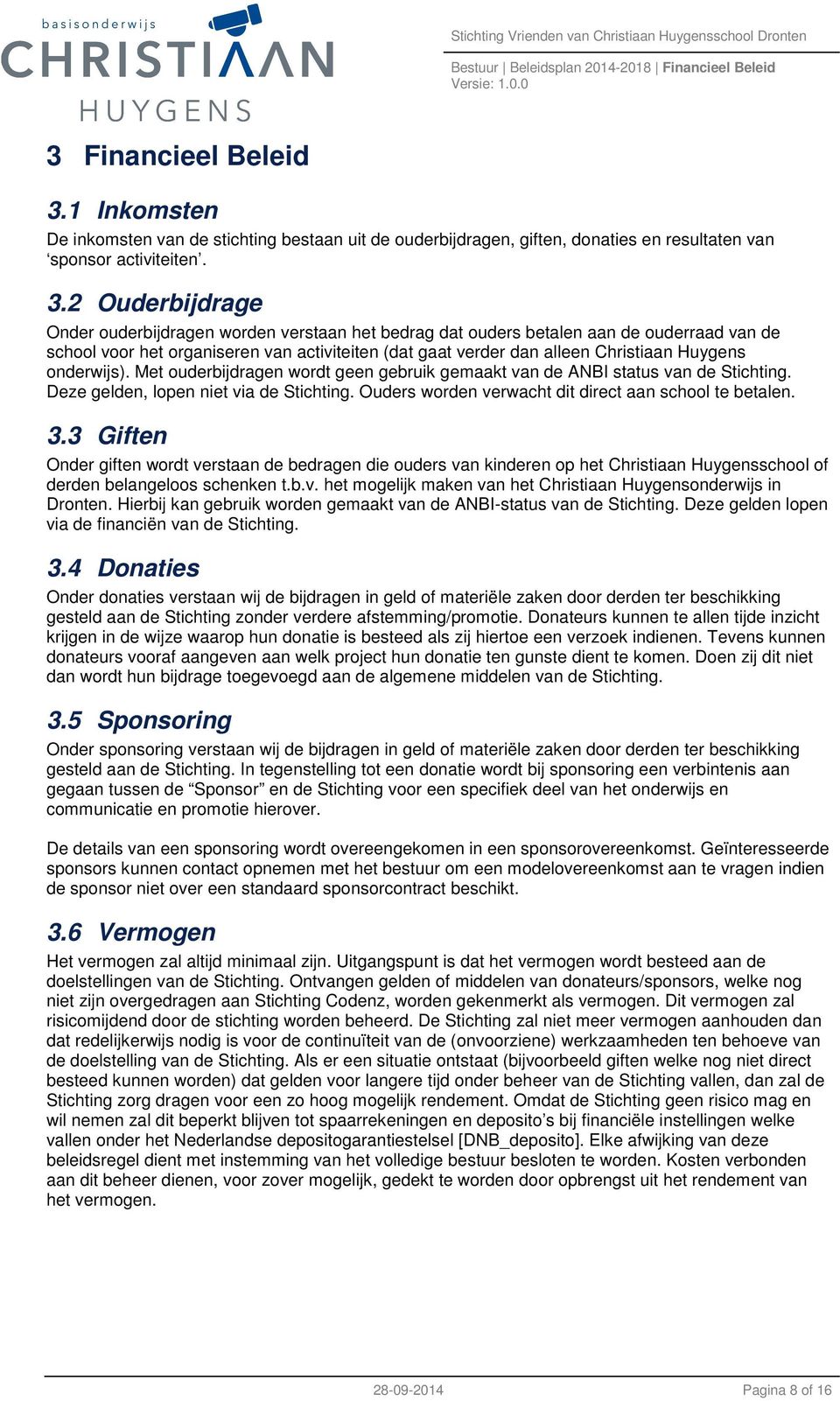 Huygens onderwijs). Met ouderbijdragen wordt geen gebruik gemaakt van de ANBI status van de Stichting. Deze gelden, lopen niet via de Stichting.