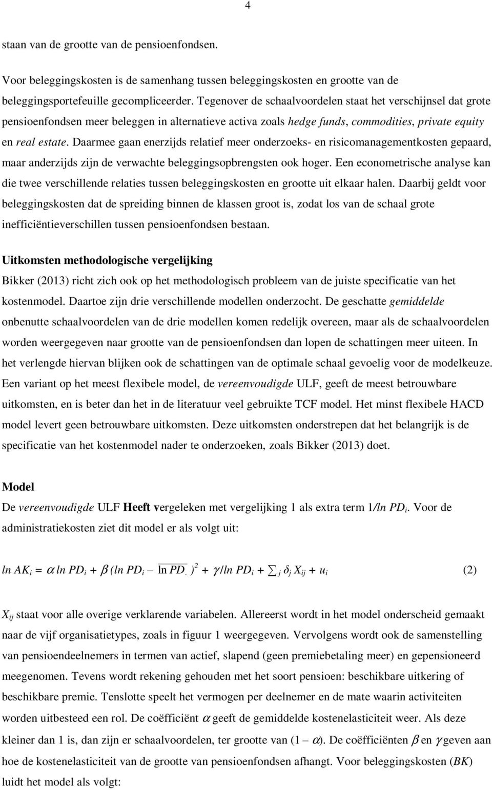 Daarmee gaan enerzijds relatief meer onderzoeks- en risicomanagementkosten gepaard, maar anderzijds zijn de verwachte beleggingsopbrengsten ook hoger.