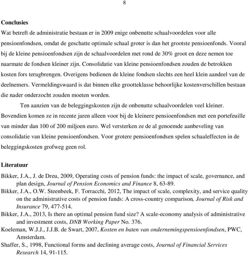 Consolidatie van kleine pensioenfondsen zouden de betrokken kosten fors terugbrengen. Overigens bedienen de kleine fondsen slechts een heel klein aandeel van de deelnemers.