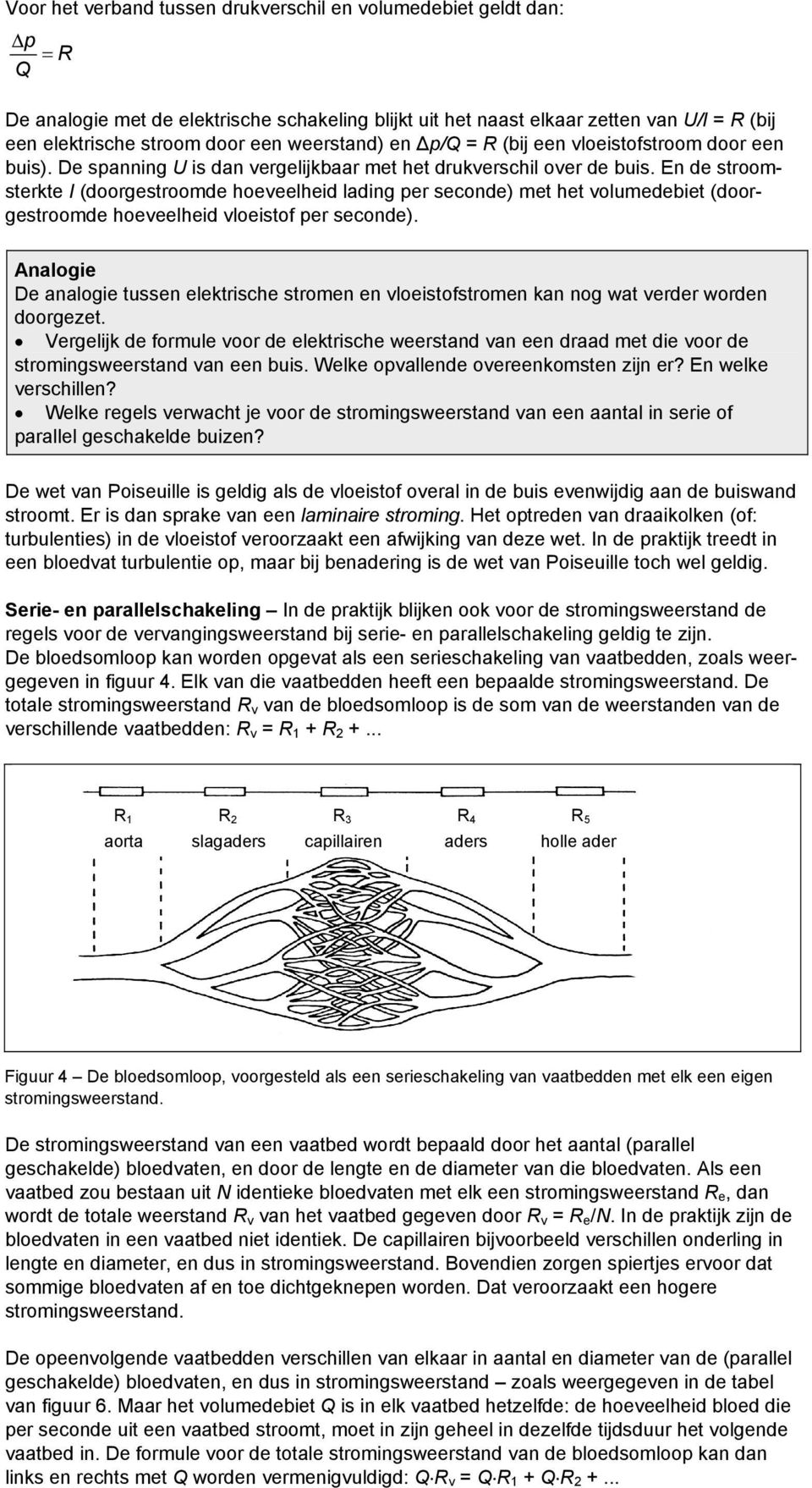 En de stroomsterkte I (doorgestroomde hoeveelheid lading per seconde) met het volumedebiet (doorgestroomde hoeveelheid vloeistof per seconde).