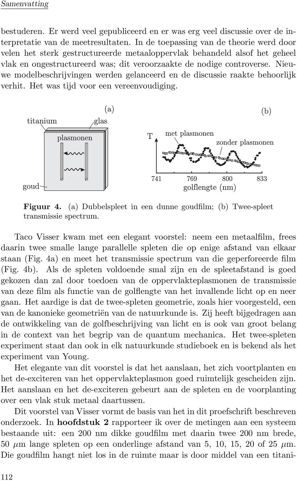 Nieuwe modelbeschrijvingen werden gelanceerd en de discussie raakte behoorlijk verhit. Het was tijd voor een vereenvoudiging. Figuur 4.