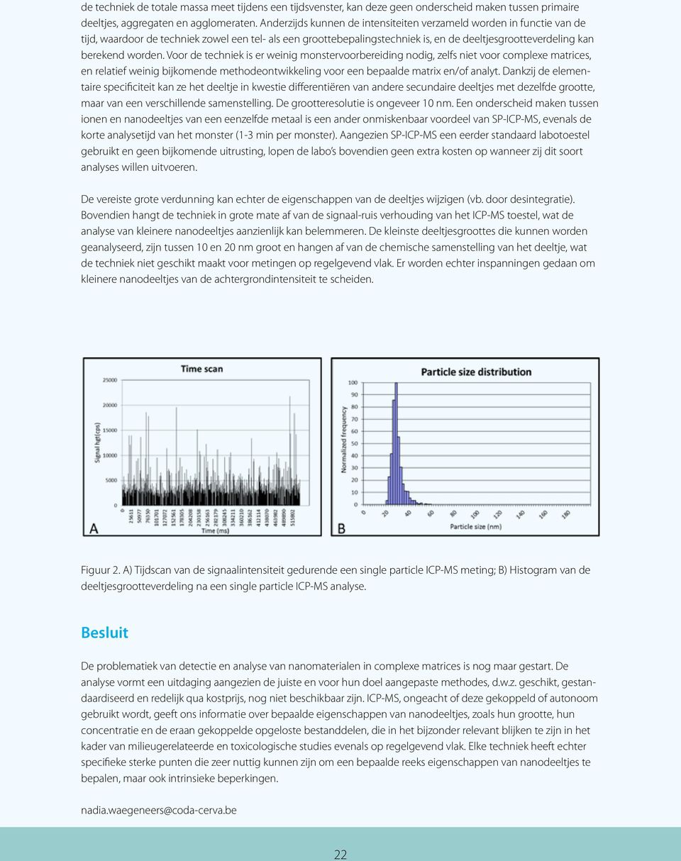 Voor de techniek is er weinig monstervoorbereiding nodig, zelfs niet voor complexe matrices, en relatief weinig bijkomende methodeontwikkeling voor een bepaalde matrix en/of analyt.