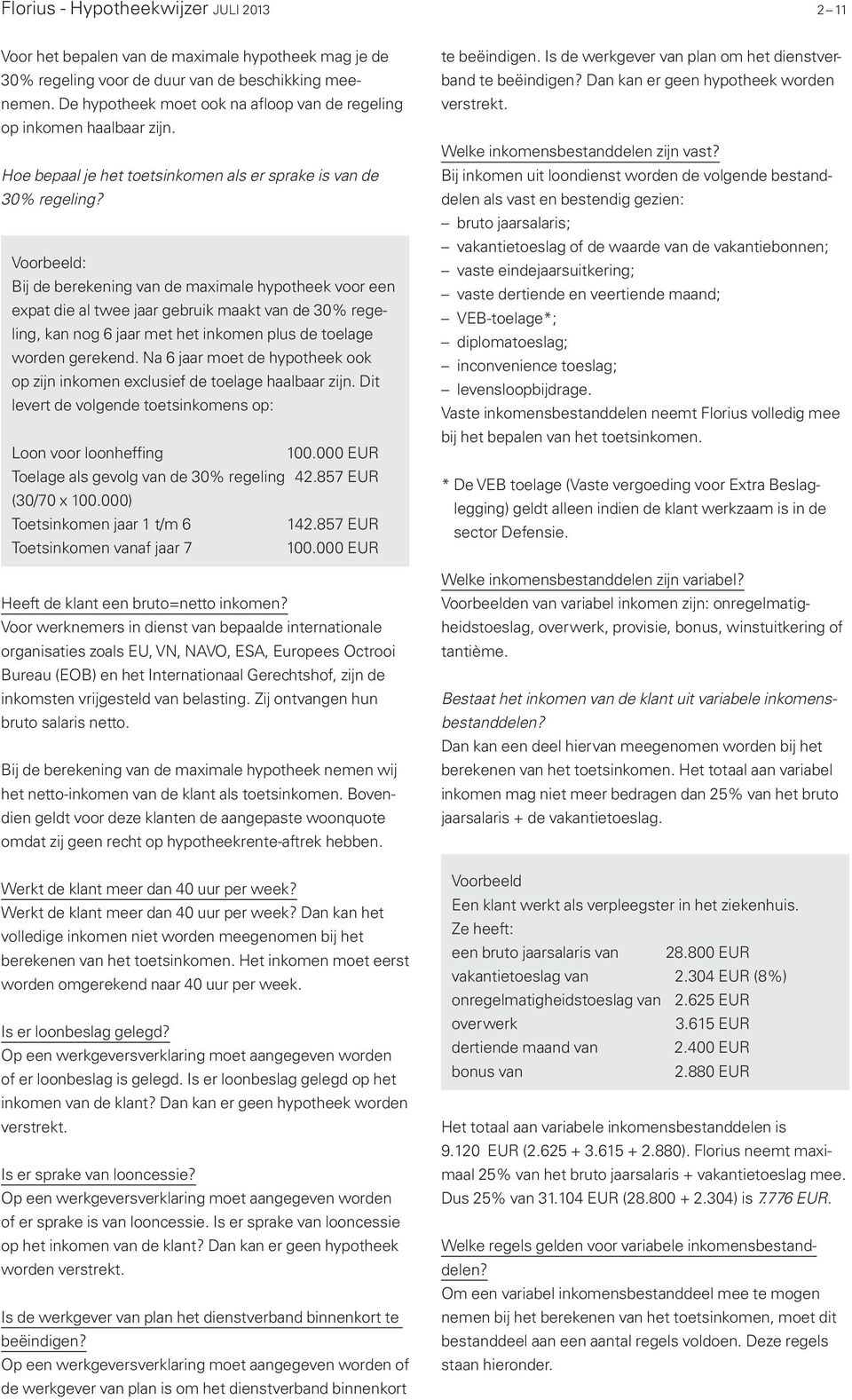 Voorbeeld: Bij de berekening van de maximale hypotheek voor een expat die al twee jaar gebruik maakt van de 30% regeling, kan nog 6 jaar met het inkomen plus de toelage worden gerekend.