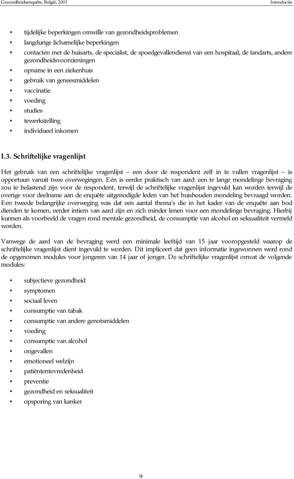 3. Schriftelijke vragenlijst Het gebruik van een schriftelijke vragenlijst een door de respondent zelf in te vullen vragenlijst is opportuun vanuit twee overwegingen.