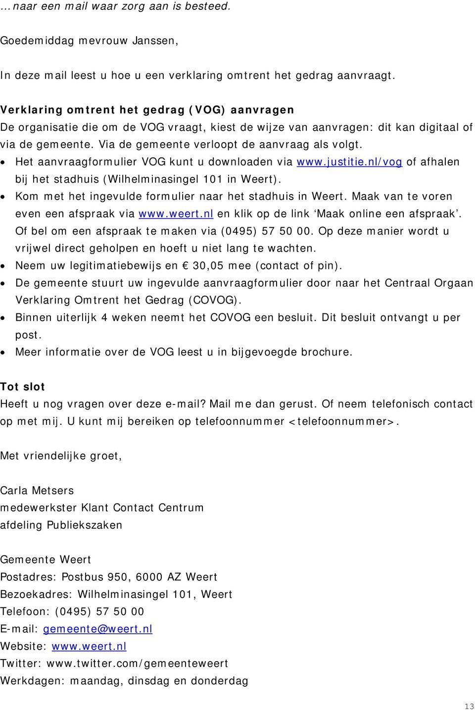 Het aanvraagformulier VOG kunt u downloaden via www.justitie.nl/vog of afhalen bij het stadhuis (Wilhelminasingel 101 in Weert). Kom met het ingevulde formulier naar het stadhuis in Weert.