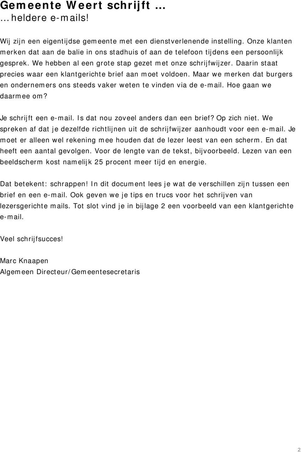 Daarin staat precies waar een klantgerichte brief aan moet voldoen. Maar we merken dat burgers en ondernemers ons steeds vaker weten te vinden via de e-mail. Hoe gaan we daarmee om?