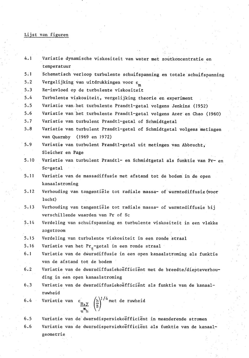 het turbulente Prandtl-getal volgens Jenkins (1952) 5.6 Variatie van het turbulente Prandtl-getal volgens Azer en Chao (1960) 5.7 Variatie van turbulent Prandtl-getal of Schmidtgetal 5.