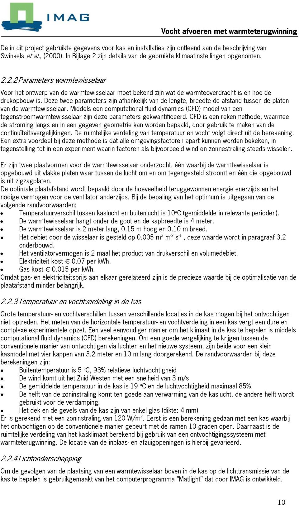 Deze twee parameters zijn afhankelijk van de lengte, breedte de afstand tussen de platen van de warmtewisselaar.