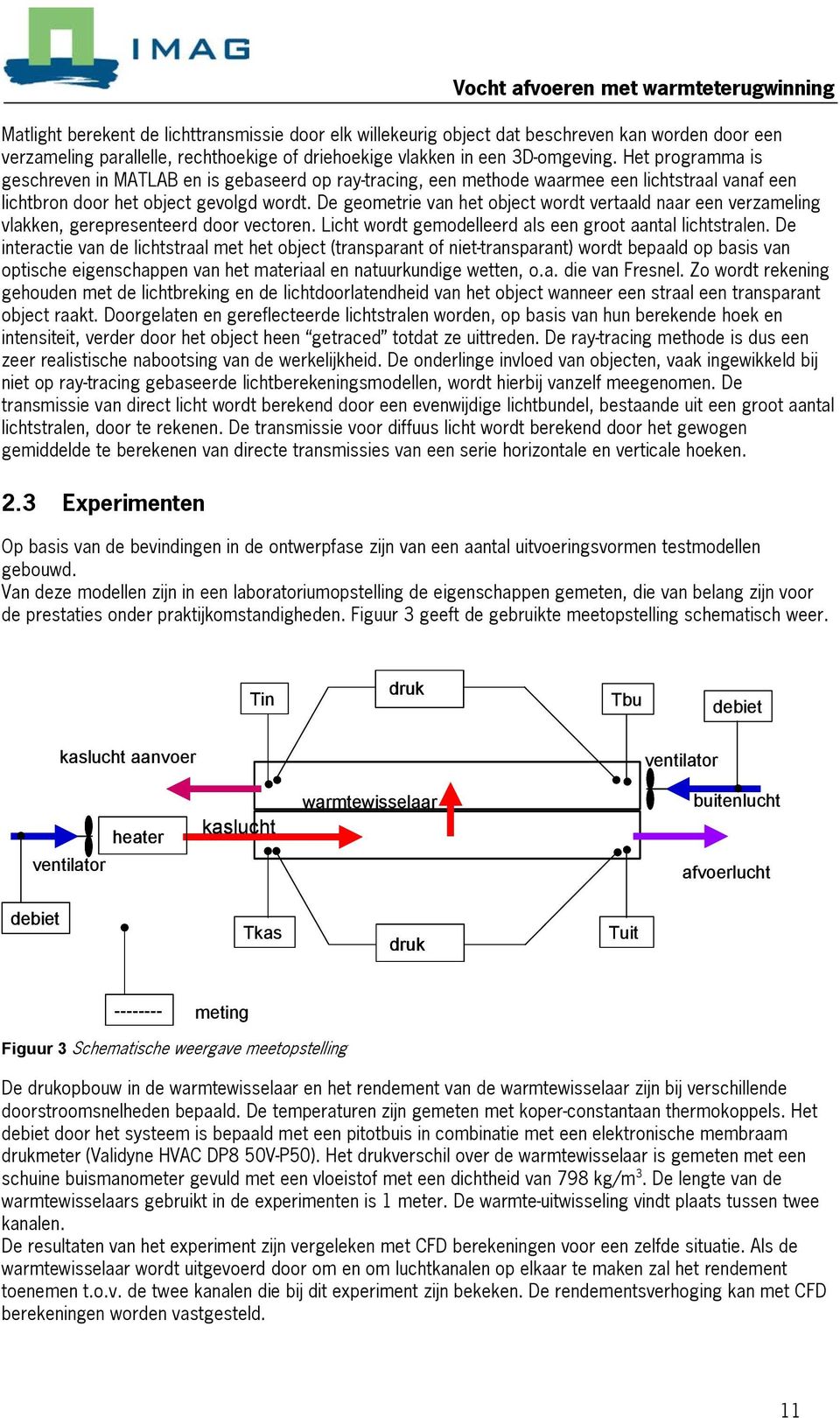 De geometrie van het object wordt vertaald naar een verzameling vlakken, gerepresenteerd door vectoren. Licht wordt gemodelleerd als een groot aantal lichtstralen.