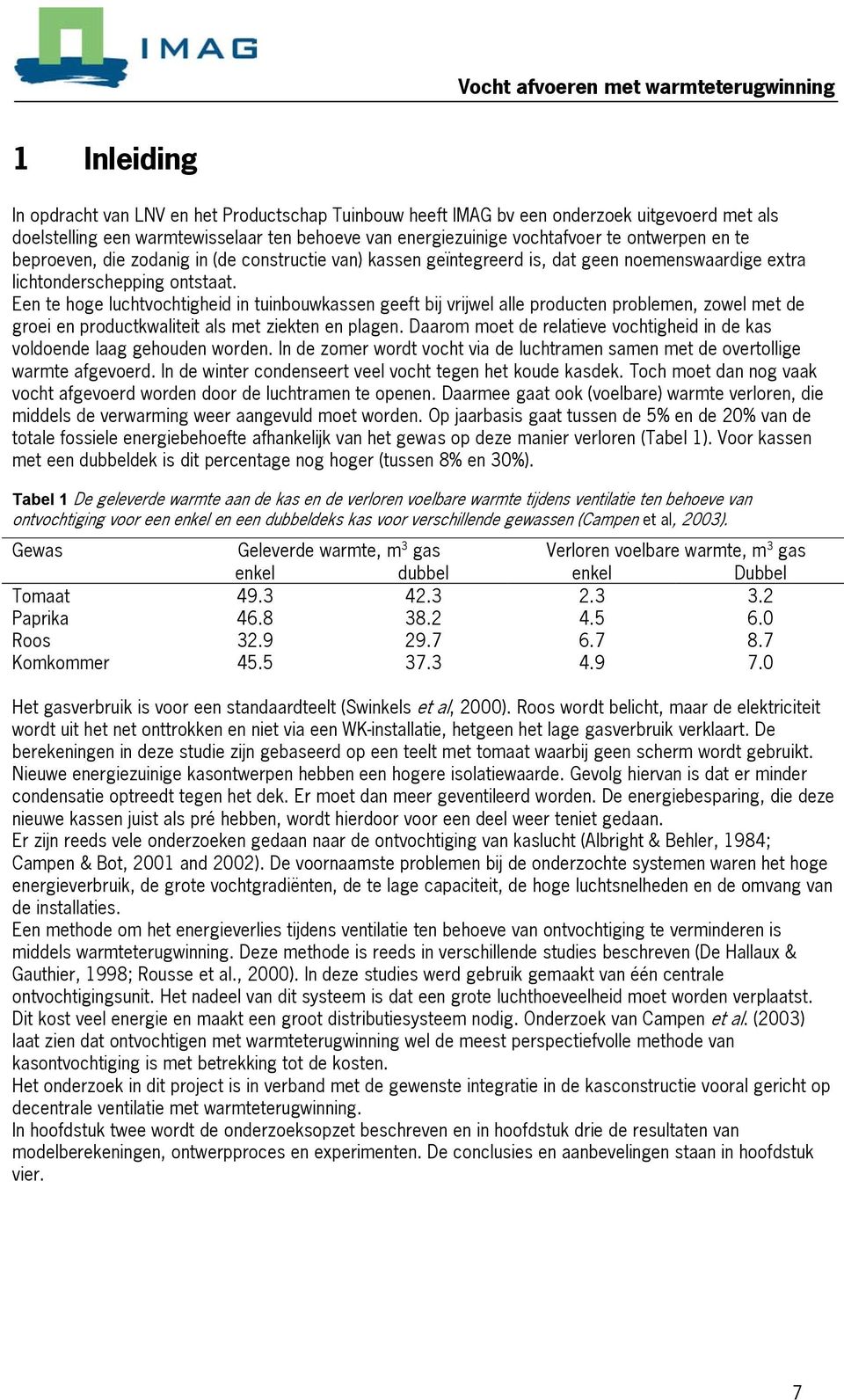 Een te hoge luchtvochtigheid in tuinbouwkassen geeft bij vrijwel alle producten problemen, zowel met de groei en productkwaliteit als met ziekten en plagen.