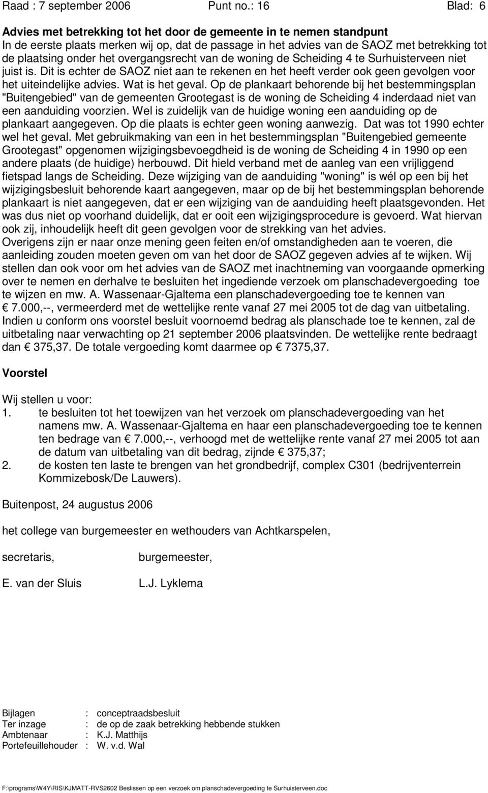 overgangsrecht van de woning de Scheiding 4 te Surhuisterveen niet juist is. Dit is echter de SAOZ niet aan te rekenen en het heeft verder ook geen gevolgen voor het uiteindelijke advies.