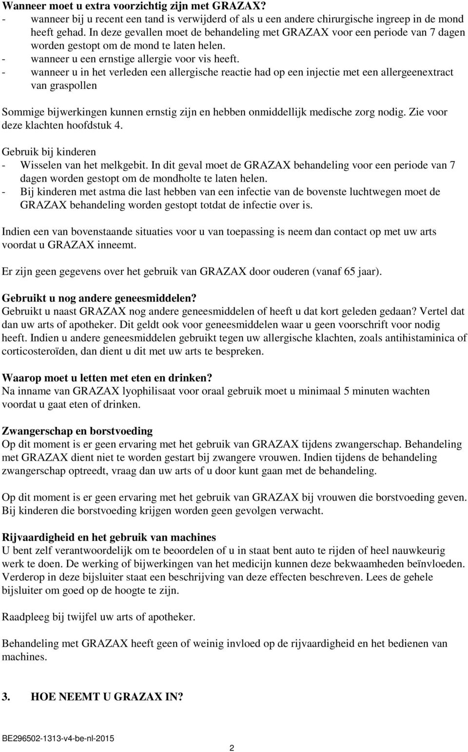 - wanneer u in het verleden een allergische reactie had op een injectie met een allergeenextract van graspollen Sommige bijwerkingen kunnen ernstig zijn en hebben onmiddellijk medische zorg nodig.