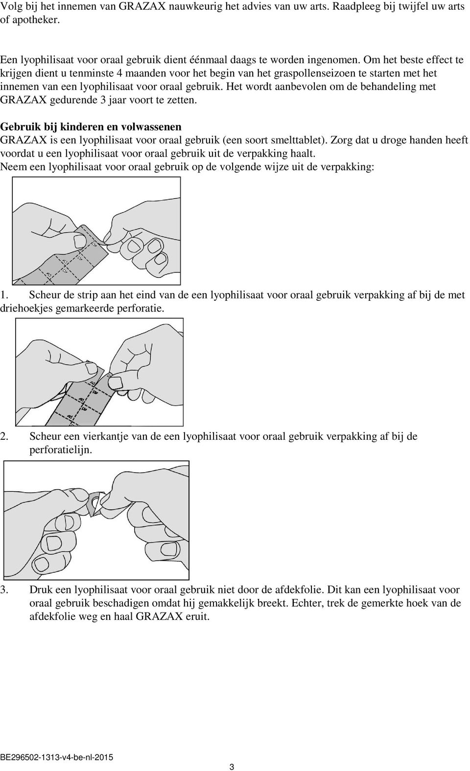 Het wordt aanbevolen om de behandeling met GRAZAX gedurende 3 jaar voort te zetten. Gebruik bij kinderen en volwassenen GRAZAX is een lyophilisaat voor oraal gebruik (een soort smelttablet).