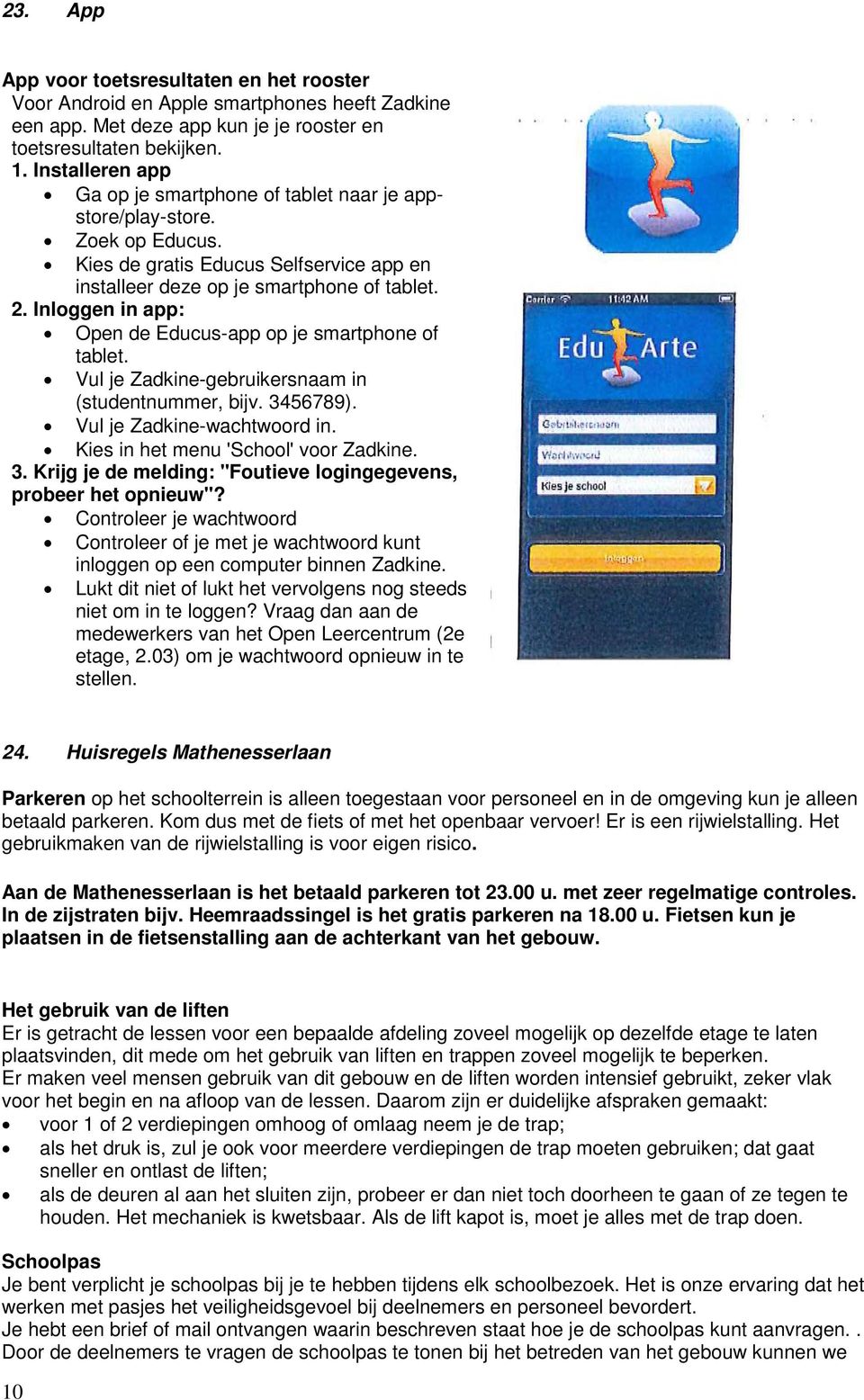 Inloggen in app: Open de Educus-app op je smartphone of tablet. Vul je Zadkine-gebruikersnaam in (studentnummer, bijv. 3456789). Vul je Zadkine-wachtwoord in. Kies in het menu 'School' voor Zadkine.