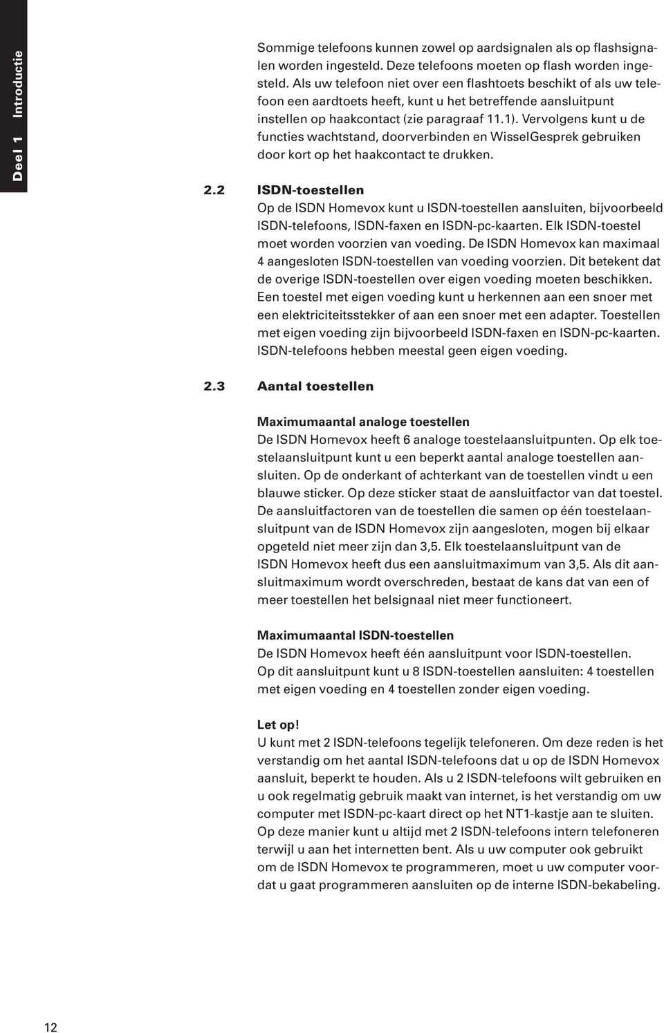 Vervolgens kunt u de functies wachtstand, doorverbinden en WisselGesprek gebruiken door kort op het haakcontact te drukken. 2.