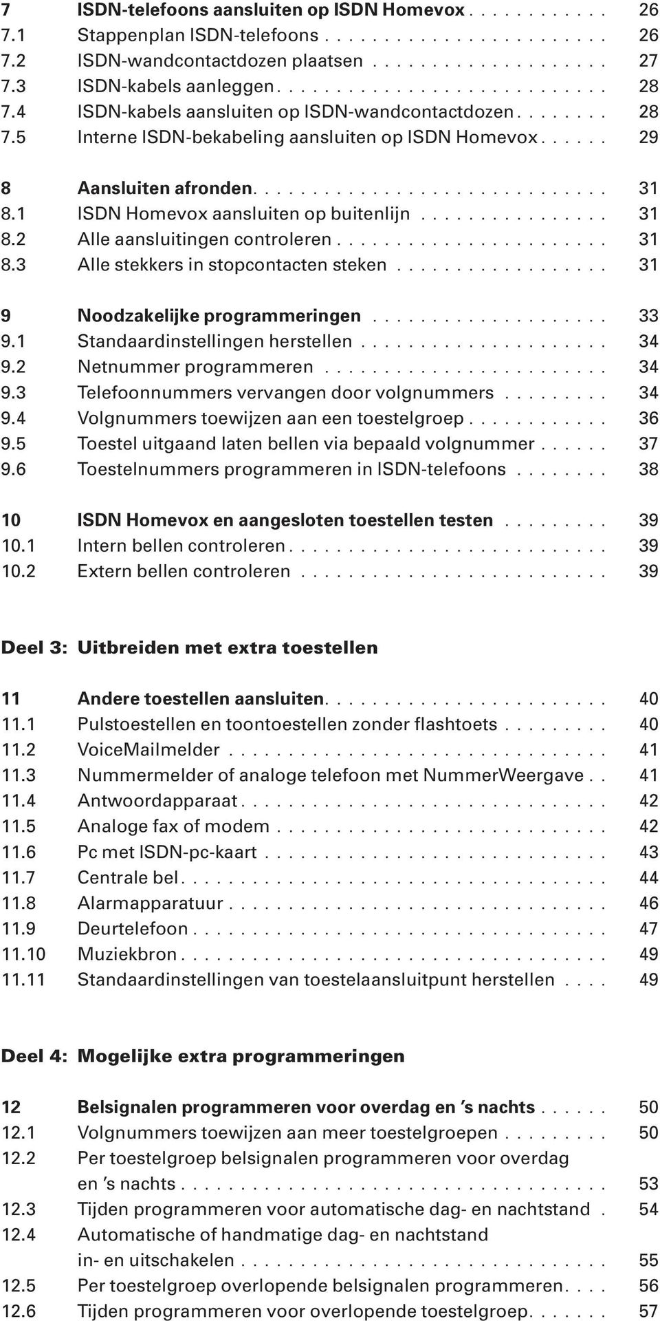 ............................. 31 8.1 ISDN Homevox aansluiten op buitenlijn................ 31 8.2 Alle aansluitingen controleren....................... 31 8.3 Alle stekkers in stopcontacten steken.