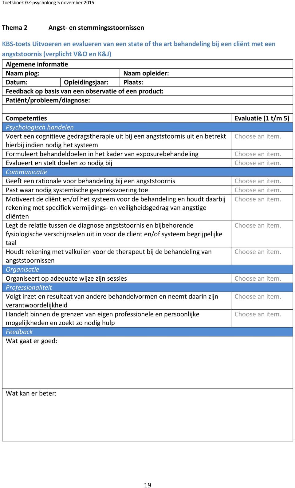 stelt doelen zo nodig bij Communicatie Geeft een rationale voor behandeling bij een angststoornis Past waar nodig systemische gespreksvoering toe Motiveert de cliënt en/of het systeem voor de