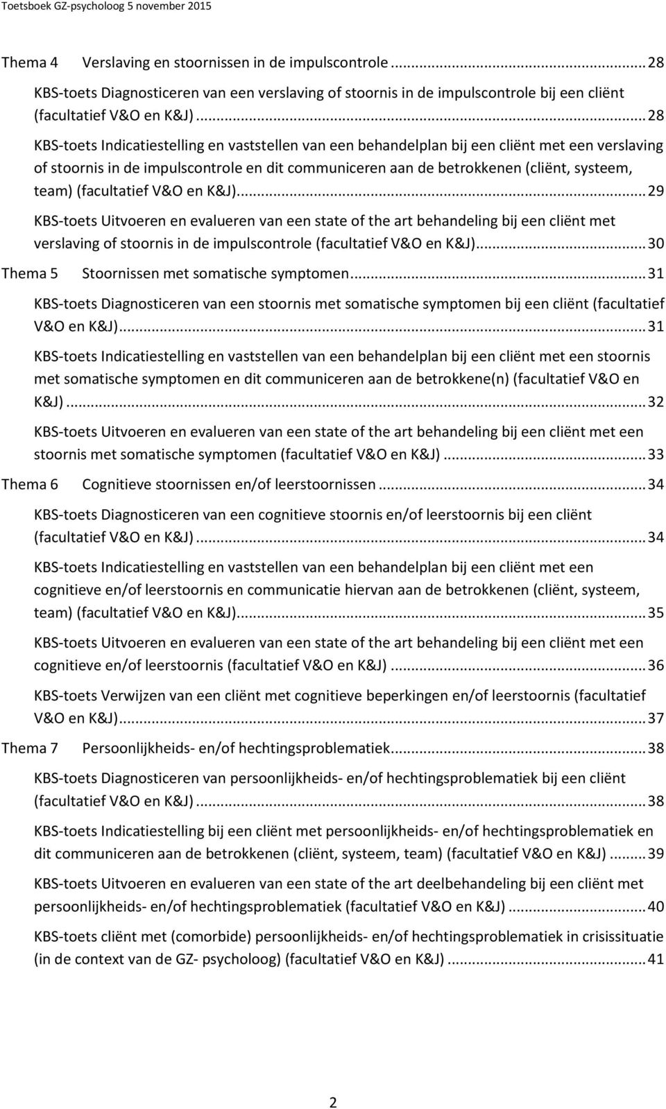 (facultatief en )... 29 KBS-toets Uitvoeren en evalueren van een state of the art behandeling bij een cliënt met verslaving of stoornis in de impulscontrole (facultatief en ).