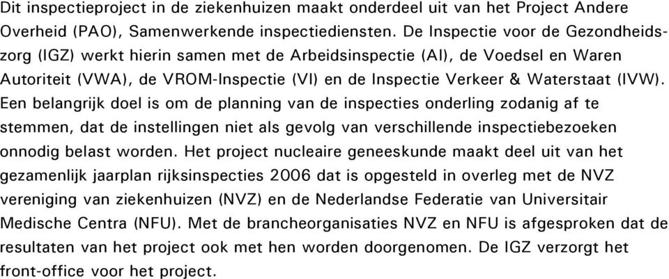 Een belangrijk doel is om de planning van de inspecties onderling zodanig af te stemmen, dat de instellingen niet als gevolg van verschillende inspectiebezoeken onnodig belast worden.